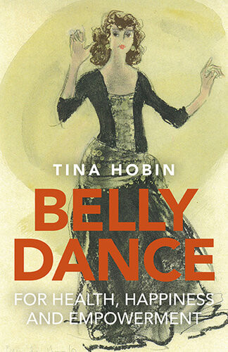 Belly Dance For Health Happiness And Empowerment Tina Hobin