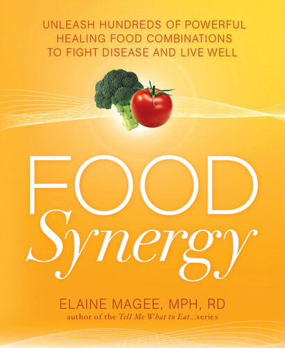 Food Synergy Unleash Hundreds Of Powerful Healing Food Combinations To Fight Disease And Live Well Elaine Magee