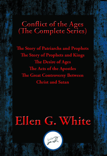 Conflict Of The Ages The Complete Series The Story Of Patriarchs And Prophets The Story Of Prophets And Kings The Desire Of Ages The Acts Of The Apostles The Great Controversy Between Christ And Satan Ellen G White