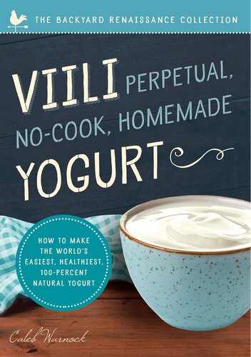 Viili Perpetual Nocook Homemade Yogurt How To Make The Worlds Easiest Healthiest 100percent Natural Yogurt 1st Edition Caleb Warnock
