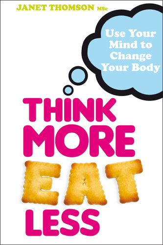Think More Eat Less Use Your Mind To Change Your Body Janet Thomson