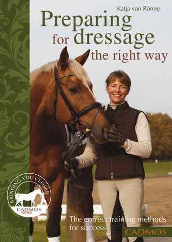 Preparing For Dressage The Right Way The Correct Training Methods For Success Katja Von Rnne