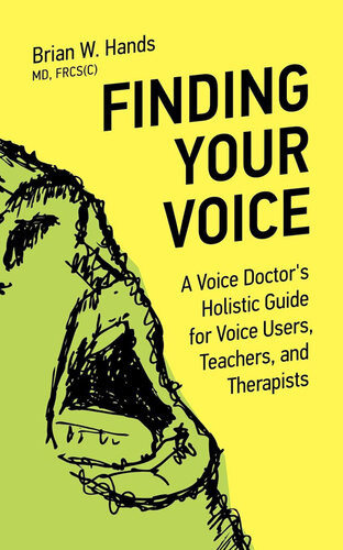 Finding Your Voice A Voice Doctors Holistic Guide For Voice Users Teachers And Therapists Brian Hands
