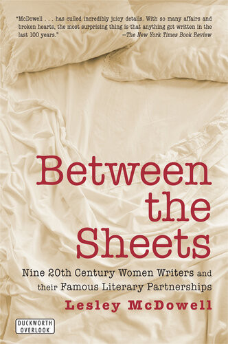 Between The Sheets The Literary Liaisons Of Nine 20thcentury Women Writers Lesley Mcdowell