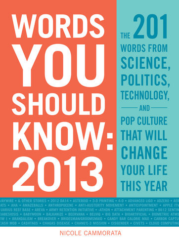 Words You Should Know 2013 The 201 Words From Science Politics Technology And Pop Culture That Will Change Your Life This Year Nicole Cammorata