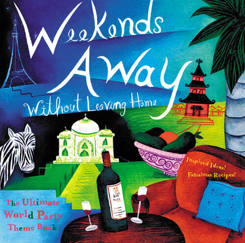 Weekends Away Without Leaving Home The Ultimate World Party Theme Book The Editors Of Conari Press