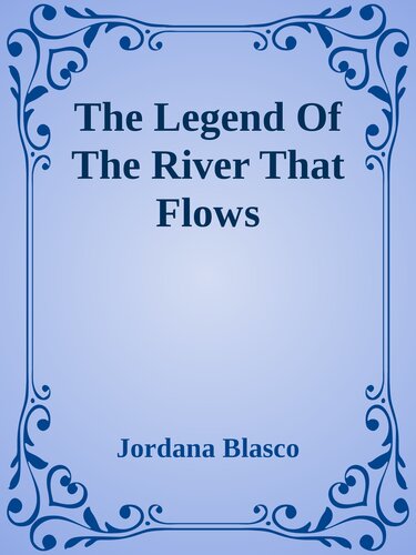 The Legend Of The River That Flows Jordana Blasco