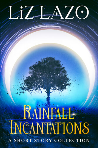 Rainfall Incantations A Short Story Collection Liz Lazo
