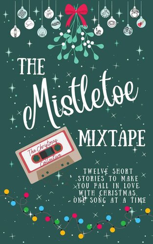 The Mistletoe Mixtape A Collection Of Twelve Short Stories To Help You Fall In Love With Christmas One Song At A Time Shard Sarah Maxwell Cici Bromham Jenny Marianne Calver Michelle Harris Helen Hawkins Karl King Robinson Sl Brennan Hayleyjenifer Burkett Joe Oreilly Murphy Blithn Gowland Donna