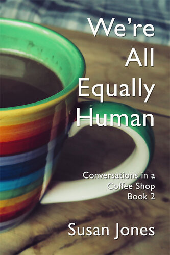 Were All Equally Human Conversations In A Coffee Shop Book 2 Susan Jones