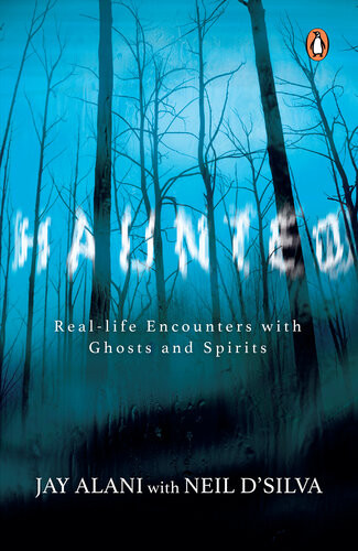 Haunted Terrifying Reallife Encounters With Ghosts And Spirits Jay Alani Neil Dsilva