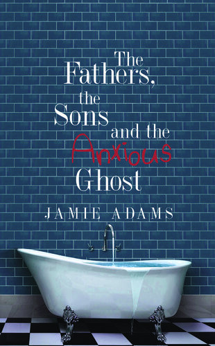 The Fathers The Sons And The Anxious Ghost Jamie Adams