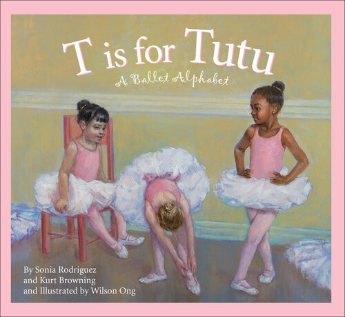 T Is For Tutu A Ballet Alphabet Sonia Rodriguez Kurt Browning