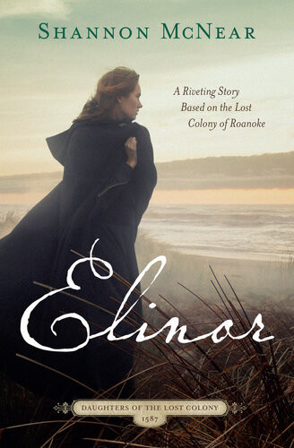 Elinor A Riveting Story Based On The Lost Colony Of Roanoke Shannon Mcnear