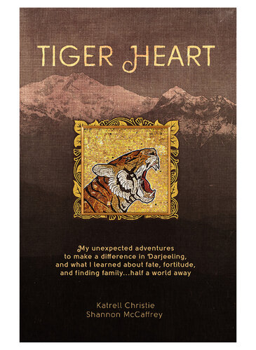 Tiger Heart My Unexpected Adventures To Make A Difference In Darjeeling And What I Learned About Fate Fortitude And Finding Family Half A World Away Katrell Christie Shannon Mccaffrey