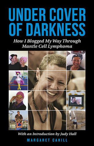 Under Cover Of Darkness How I Blogged My Way Through Mantle Cell Lymphoma Margaret Cahill