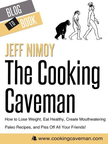 The Cooking Caveman How To Lose Weight Eat Healthy Create Mouthwatering Paleo Recipes And Piss Off All Your Friends Jeff Nimoy