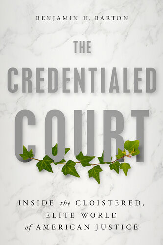 The Credentialed Court Inside The Cloistered Elite World Of American Justice Benjamin H Barton