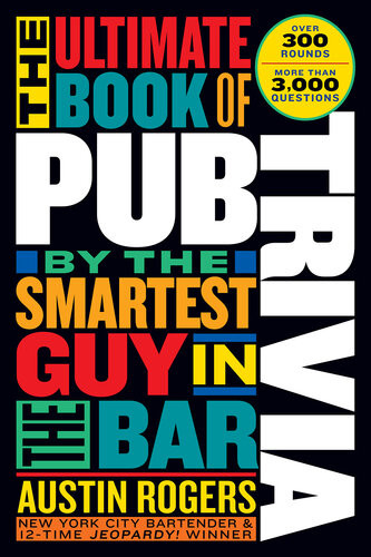 The Ultimate Book Of Pub Trivia By The Smartest Guy In The Bar Over 300 Rounds And More Than 3000 Questions Annotated Austin Rogers