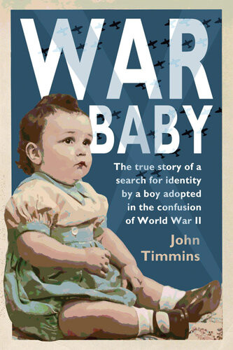 War Baby The True Story Of A Search For Identity By A Boy Adopted In The Confusion Of World War Ii 1st Edition John Timmins