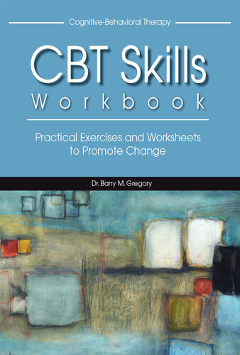 Cbt Skills Workbook Practical Exercises And Worksheets To Promote Change Barry Gregory