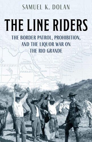 The Line Riders Prohibition The Border Patrol And The Liquor War On The Rio Grande Samuel K Dolan