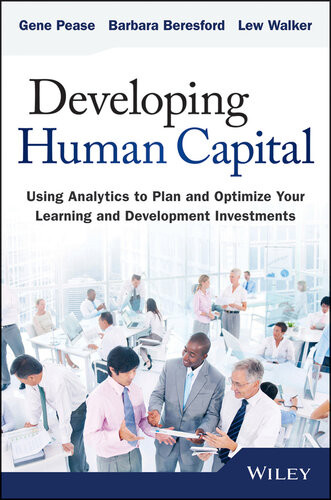 Developing Human Capital Using Analytics To Plan And Optimize Your Learning And Development Investments Gene Pease Barbara Beresford Lew Walker