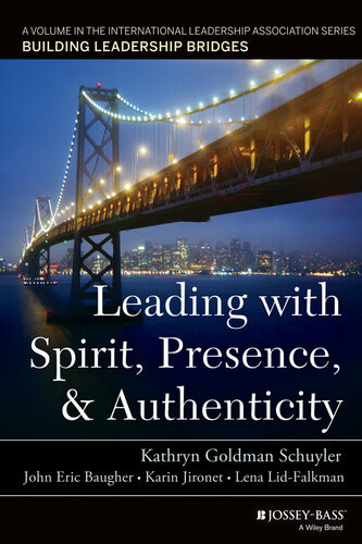 Leading With Spirit Presence And Authenticity A Volume In The International Leadership Association Series Building Leadership Bridges John Eric Baugher