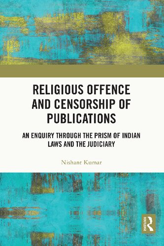 Religious Offence And Censorship Of Publications An Enquiry Through The Prism Of Indian Laws And The Judiciary 1st Edition Nishant Kumar