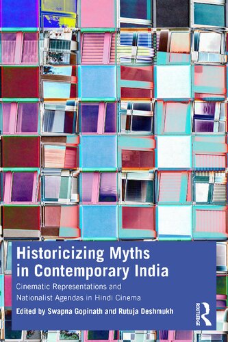 Historicizing Myths In Contemporary India Cinematic Representations And Nationalist Agendas In Hindi Cinema 1st Edition Swapna Gopinath Editor