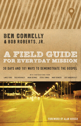 A Field Guide For Everyday Mission 30 Days And 101 Ways To Demonstrate The Gospel Revised Ben Connelly Bob Roberts