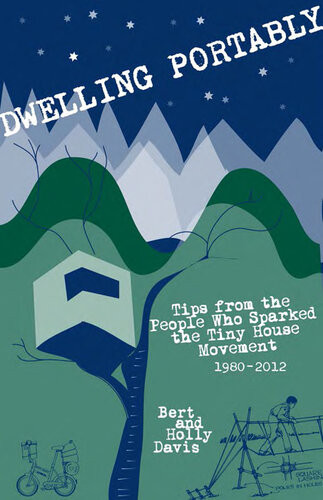 Dwelling Portably Tips From The People Who Sparked The Tiny House Movement 19802012 Bert Davis