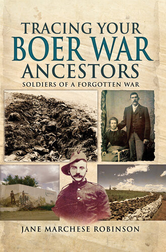 Tracing Your Boer War Ancestors Soldiers Of A Forgotten War Jane Marchese Robinson