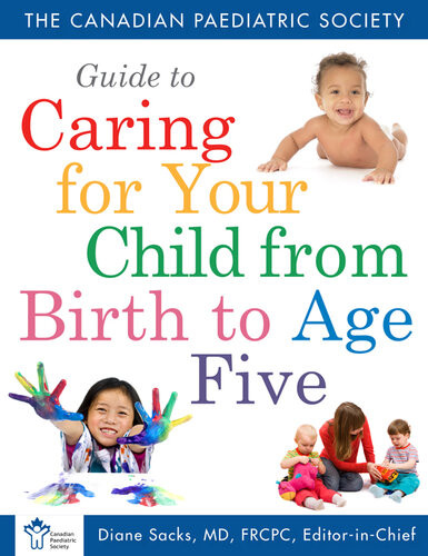 Canadian Paediatric Society Guide To Caring For Your Child From Birth To Age 5 The Canadian Paediatric Society