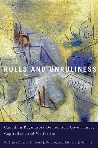 Rules And Unruliness Canadian Regulatory Democracy Governance Capitalism And Welfarism G Bruce Doern Michael J Prince Richard J Schultz
