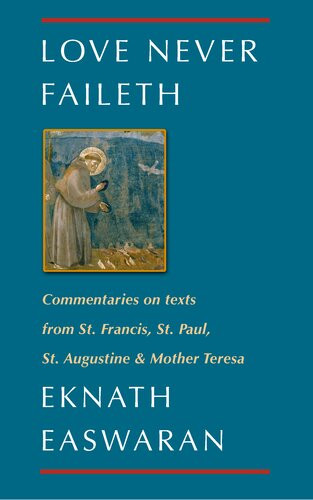 Love Never Faileth Commentaries On Texts From St Francis St Paul St Augustine Mother Teresa 2nd Edition Eknath Easwaran