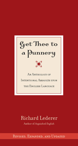 Get Thee To A Punnery An Anthology Of Intentional Assaults Upon The English Language Richard Lederer
