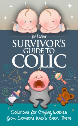 Survivors Guide To Colic Solutions For Crying Babies From Someone Whos Been There Jen Lester