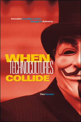 When Technocultures Collide Innovation From Below And The Struggle For Autonomy Gary Genosko