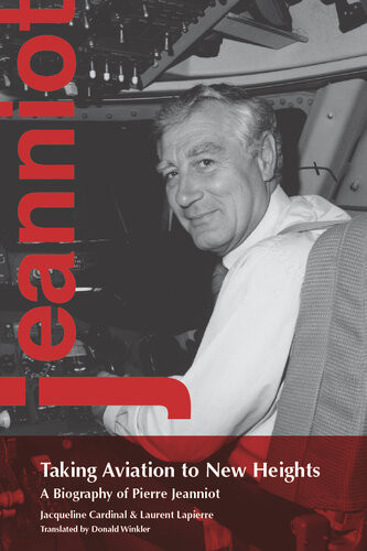 Taking Aviation To New Heights A Biography Of Pierre Jeanniot Jacqueline Cardinal Laurent Lapierre