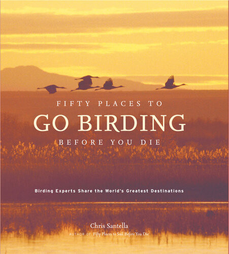 Fifty Places To Go Birding Before You Die Chris Santella