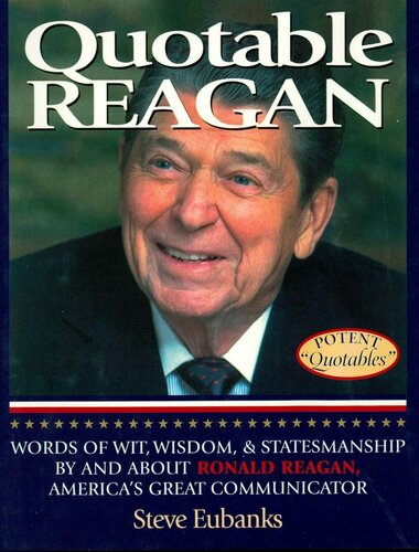 Quotable Reagan Words Of Wit Wisdom Statesmanship By And About Ronald Reagan Americas Great Communicator Steve Eubanks