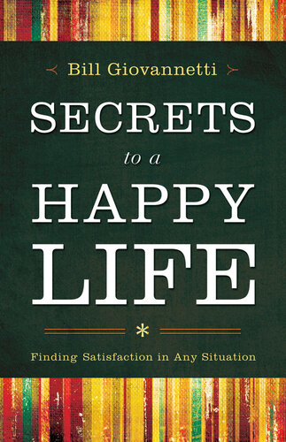 Secrets To A Happy Life Finding Satisfaction In Any Situation Bill Giovannetti