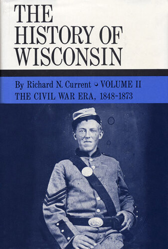 The Civil War Era 18481873 History Of Wisconsin Volume Ii Richard N Current