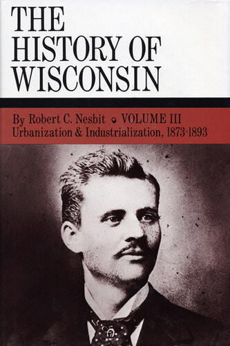 Urbanization Industrialization 18731893 History Of Wisconsin Volume Iii Robert C Nesbit