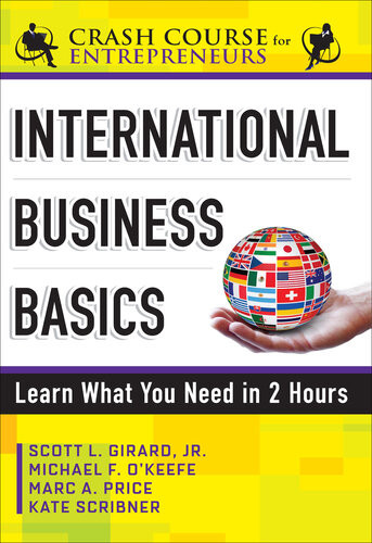 International Business Basics Learn What You Need In 2 Hours 1st Edition Scott L Girard Michael F Okeefe Marc A Price Kate Scribner
