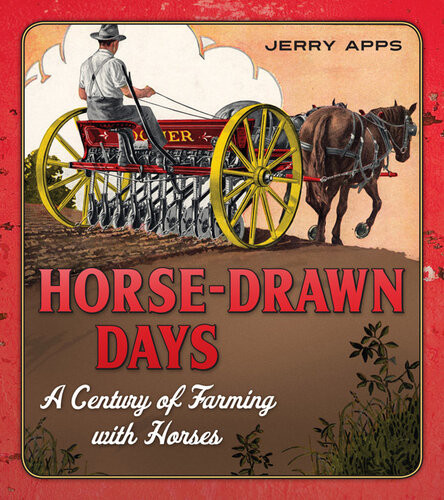 Horsedrawn Days A Century Of Farming With Horses Jerry Apps