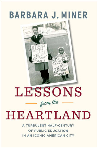 Lessons From The Heartland A Turbulent Halfcentury Of Public Education In An Iconic American City Barbara J Miner