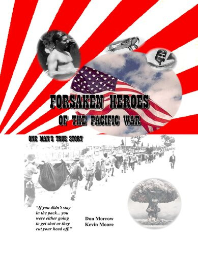 Forsaken Heroes Of The Pacific War One Mans True Story Don Morrow Kevin Moore