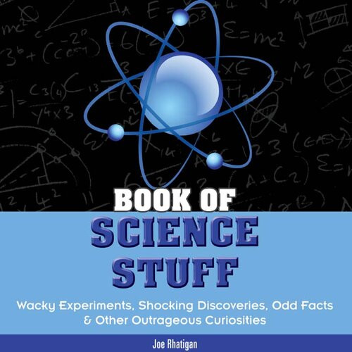 Book Of Science Stuff Wacky Experiments Schocking Discoveries Odd Facts Other Outrageous Curiosities Joe Rhatigan